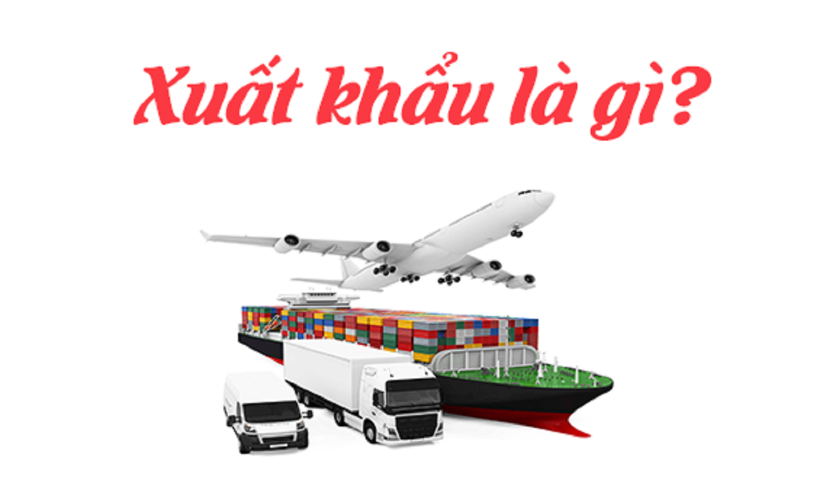 Tìm hiểu xuất khẩu là gì? Vai trò và các hình thức xuất khẩu phổ biến