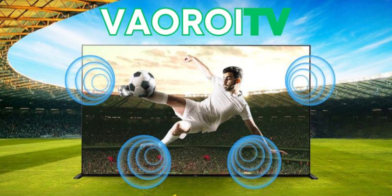 Vào Rồi TV – điểm đến lý tưởng của tín đồ bóng đá cùng công nghệ sopcast chất lượng cao